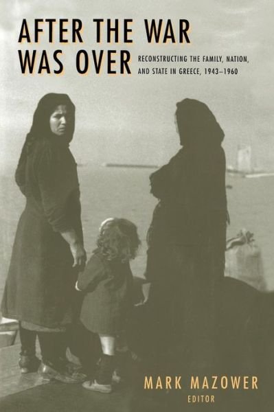 Cover for Mark Mazower · After the War Was Over: Reconstructing the Family, Nation, and State in Greece, 1943-1960 - Princeton Modern Greek Studies (Paperback Bog) (2000)