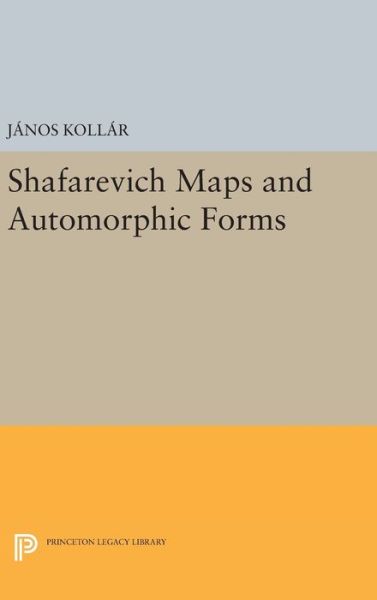 Cover for Janos Kollar · Shafarevich Maps and Automorphic Forms - Princeton Legacy Library (Hardcover Book) (2016)