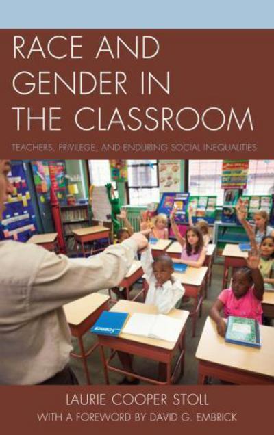 Cover for Laurie Cooper Stoll · Race and Gender in the Classroom: Teachers, Privilege, and Enduring Social Inequalities (Hardcover Book) (2013)