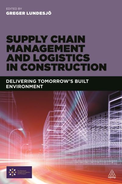Supply Chain Management and Logistics in Construction: Delivering Tomorrow's Built Environment - Greger Lundesjo - Books - Kogan Page Ltd - 9780749472429 - June 3, 2015