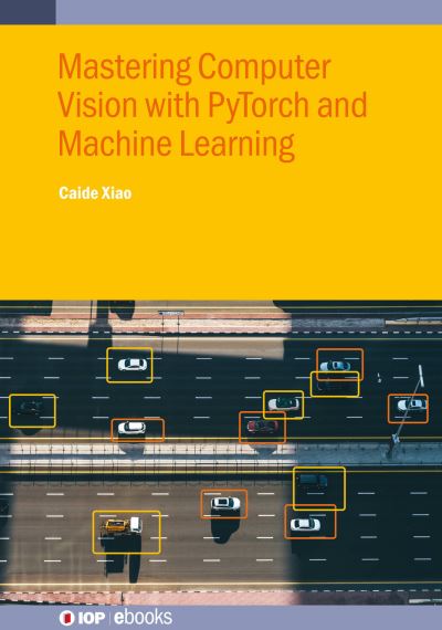 Cover for Xiao, Caide (Yunyang Medical College, China) · Mastering Computer Vision with PyTorch and Machine Learning - IOP ebooks (Hardcover Book) (2024)