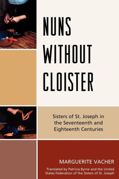 Cover for Marguerite Vacher · Nuns Without Cloister: Sisters of St. Joseph in the Seventeenth and Eighteenth Centuries (Paperback Book) (2010)