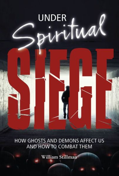 Cover for William Stillman · Under Spiritual Siege: How Ghosts and Demons Affect Us and How to Combat Them (Hardcover Book) (2016)