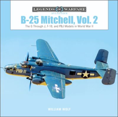 Cover for William Wolf · B-25 Mitchell, Vol. 2: The G through J, F-10, and PBJ Models in World War II - Legends of Warfare: Aviation (Inbunden Bok) (2022)