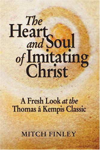 Cover for Mitch Finley · The Heart and Soul of Imitating Christ: a Fresh Look at the Thomas a Kempis Classic (Paperback Book) (2005)