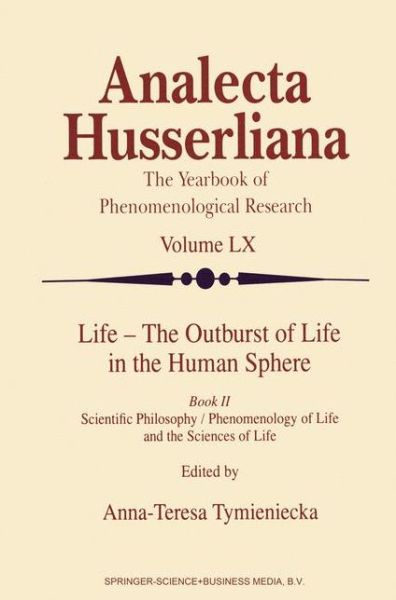 Life - The Outburst of Life in the Human Sphere: Scientific Philosophy / Phenomenology of Life and the Sciences of Life. Book II - Analecta Husserliana - World Institute for Advanced Phenomenological Research and Learning - Books - Springer - 9780792351429 - April 30, 1999