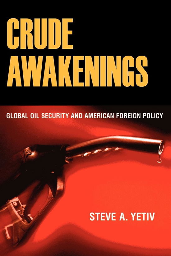 Cover for Steve A. Yetiv · Crude Awakenings: Global Oil Security and American Foreign Policy (Bok) (2010)