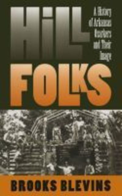 Hill Folks: A History of Arkansas Ozarkers and Their Image - Brooks Blevins - Books - The University of North Carolina Press - 9780807853429 - February 28, 2002