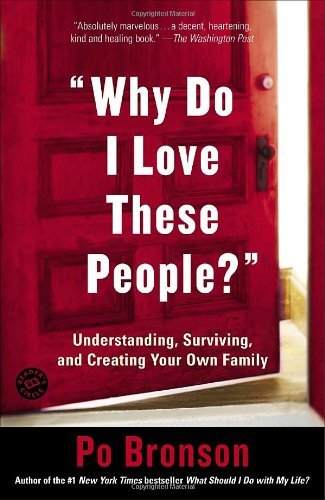 Cover for Po Bronson · &quot;Why Do I Love These People?&quot;: Understanding, Surviving, and Creating Your Own Family (Pocketbok) [Reprint edition] (2006)