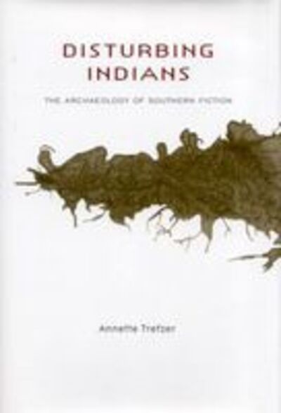 Cover for Annette Trefzer · Disturbing Indians: The Archaeology of Southern Fiction (Hardcover Book) (2007)