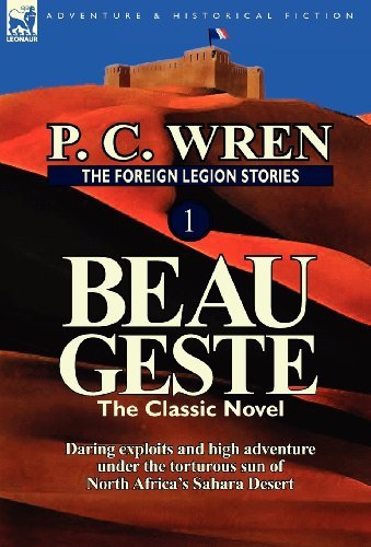 Cover for P C Wren · The Foreign Legion Stories 1: Beau Geste: Daring Exploits and High Adventure Under the Torturous Sun of North Africa's Sahara Desert (Gebundenes Buch) (2012)
