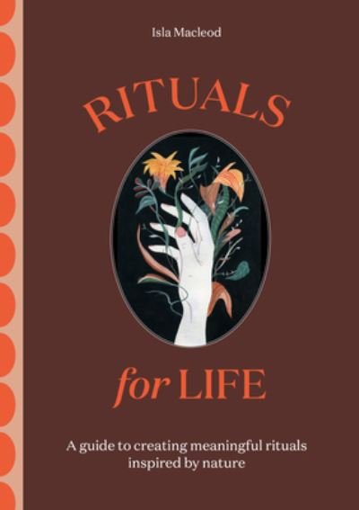 Cover for Isla Macleod · Rituals for Life: A guide to creating meaningful rituals inspired by nature (Hardcover Book) (2022)