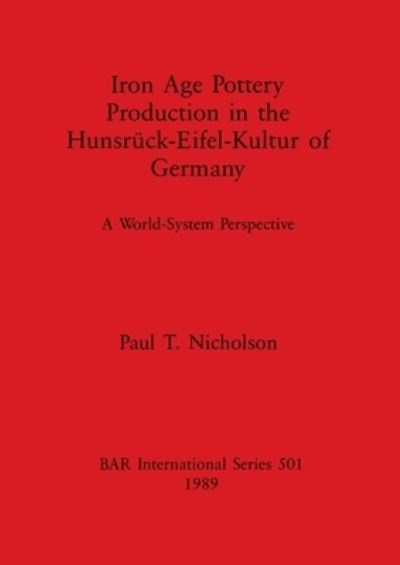 Cover for Paul T. Nicholson · Iron age pottery production in the Hunsruck-Eifel-Kultur of Germany (Book) (1989)