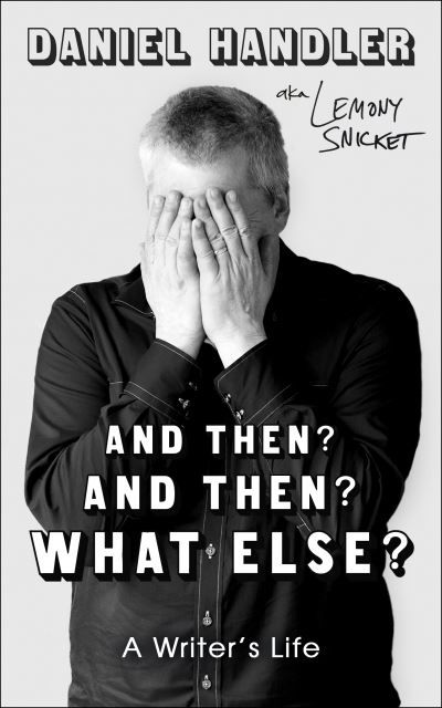 Cover for Daniel Handler · And Then? And Then? What Else?: A Writer's Life (Inbunden Bok) (2024)