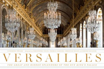 Cover for Catherine Pégard · Versailles The Great and Hidden Splendors of the Sun King's Palace (Hardcover Book) (2017)