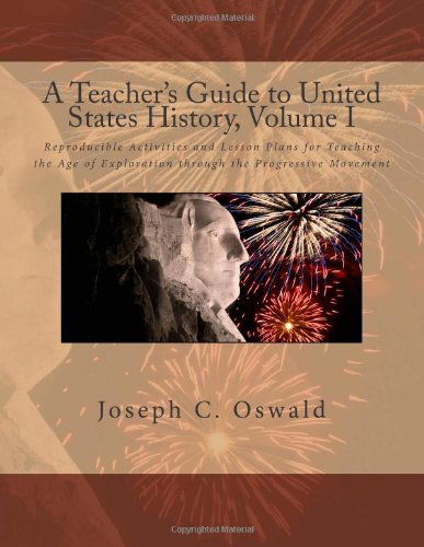 Cover for Joseph C. Oswald · A Teacher's Guide to United States History, Volume I: Reproducible Activities and Lesson Plans for Teaching the Age of Exploration Through the Progressive Movement (Paperback Book) (2011)