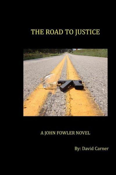 The Road to Justice: a John Fowler Novel (Volume 1) - David Carner - Bøger - LouLou Productions LLC - 9780985951429 - July 20, 2012