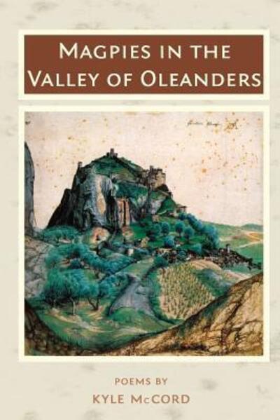 Magpies in the Valley of Oleanders - Kyle McCord - Books - Trio House Press - 9780996586429 - February 14, 2016