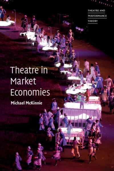 Cover for McKinnie, Michael (Queen Mary University of London) · Theatre in Market Economies - Theatre and Performance Theory (Paperback Book) (2023)