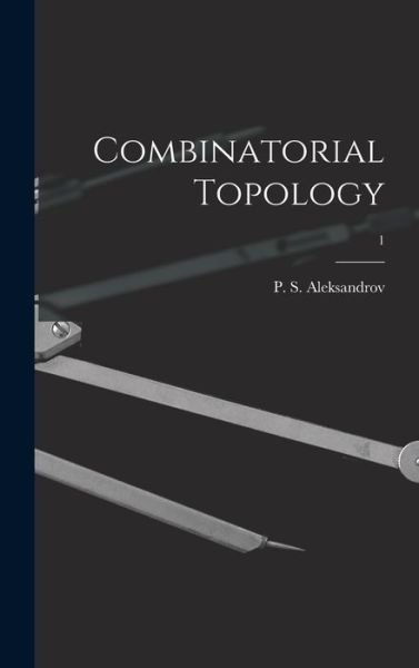 Cover for P S (Pavel Sergeevich) Aleksandrov · Combinatorial Topology; 1 (Hardcover Book) (2021)