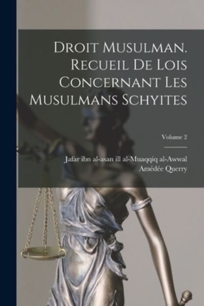 Cover for Jafar Ibn Al Ill Al-Muaqqiq Al-Awwal · Droit Musulman. Recueil de Lois Concernant les Musulmans Schyites; Volume 2 (Book) (2022)