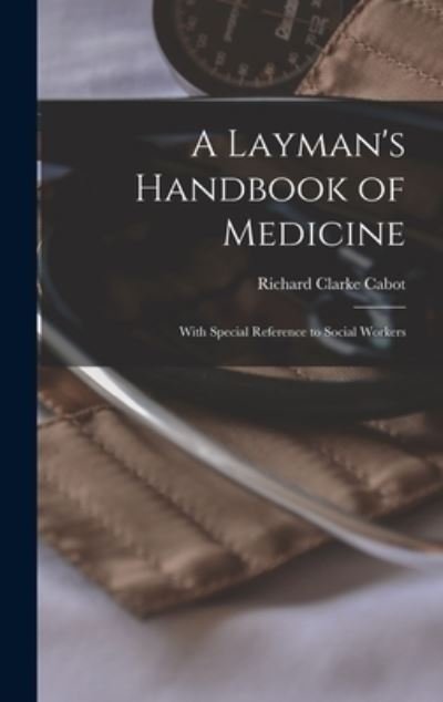 Layman's Handbook of Medicine - Richard Clarke Cabot - Books - Creative Media Partners, LLC - 9781019051429 - October 27, 2022