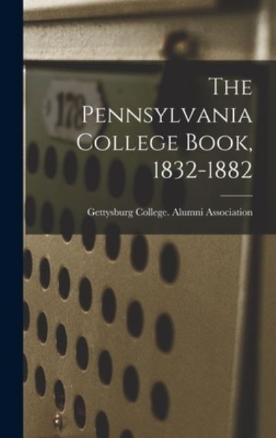 Cover for Gettysburg College Alumni Association · Pennsylvania College Book, 1832-1882 (Book) (2022)