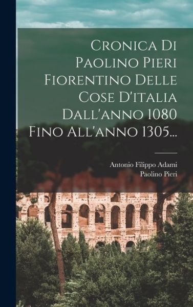 Cover for Paolino Pieri · Cronica Di Paolino Pieri Fiorentino Delle Cose d'italia Dall'anno 1080 Fino All'anno 1305... (Book) (2022)