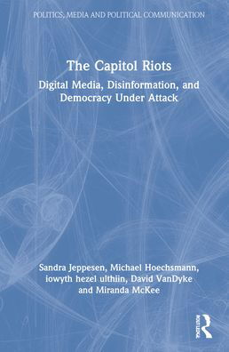 Cover for Jeppesen, Sandra (Lakehead University, Canada) · The Capitol Riots: Digital Media, Disinformation, and Democracy Under Attack - Politics, Media and Political Communication (Hardcover Book) (2022)