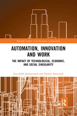 Cover for Johannessen, Jon-Arild (Nord University, Oslo, Norway) · Automation, Innovation and Work: The Impact of Technological, Economic, and Social Singularity - Routledge Studies in the Economics of Innovation (Paperback Book) (2021)