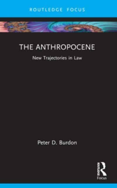 Burdon, Peter D. (University of Adelaide, Australia) · The Anthropocene: New Trajectories in Law - New Trajectories in Law (Paperback Book) (2024)