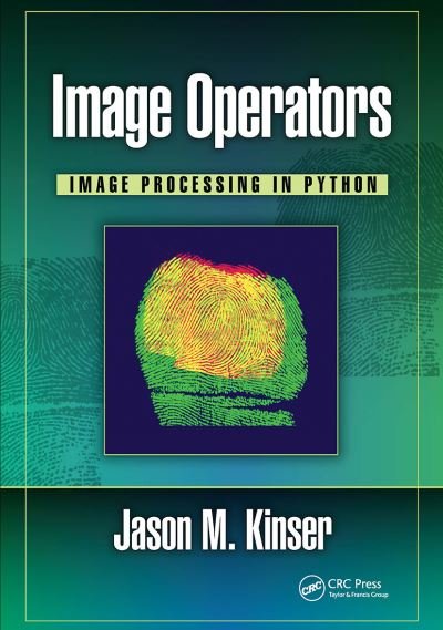 Cover for Kinser, Jason M. (George Mason University, Fairfax, VA USA) · Image Operators: Image Processing in Python (Paperback Book) (2023)