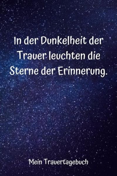 Cover for Trauer Tagebuch · In der Dunkelheit der Trauer leuchten die Sterne der Erinnerung : Mein Trauertagebuch I leeres Tagebuch (Paperback Bog) (2019)
