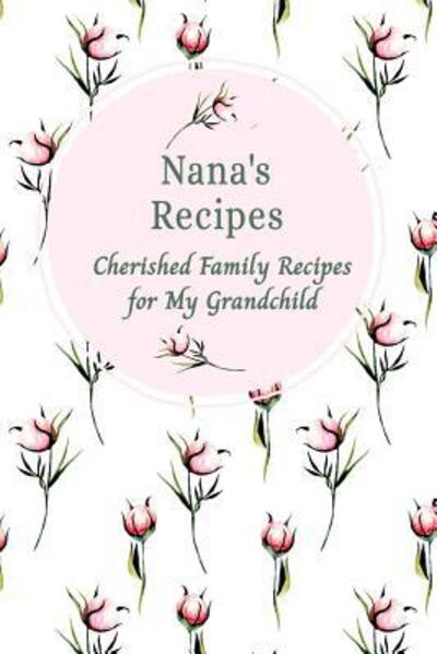 Cover for Stylesia Publishing · Nana's Recipes Cherished Family Recipes for My Grandchild (Taschenbuch) (2019)