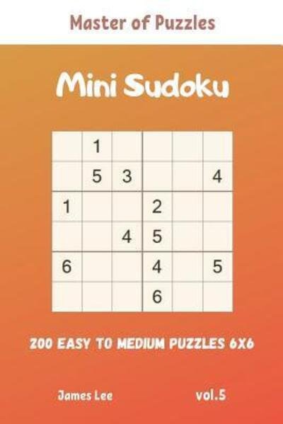 Cover for James Lee · Master of Puzzles - Mini Sudoku 200 Easy to Medium Puzzles 6x6 vol.5 (Taschenbuch) (2019)