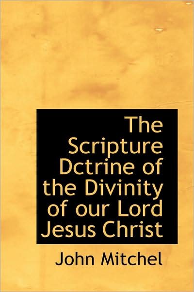 Cover for John Mitchel · The Scripture Dctrine of the Divinity of Our Lord Jesus Christ (Taschenbuch) (2009)