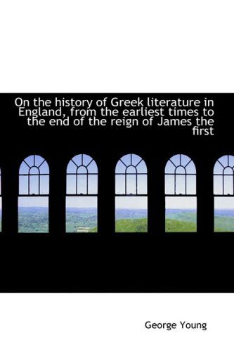 Cover for George Young · On the History of Greek Literature in England, from the Earliest Times to the End of the Reign of Ja (Paperback Book) (2009)