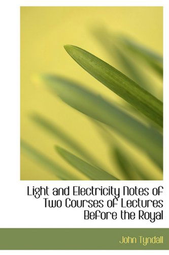 Cover for John Tyndall · Light and Electricity  Notes of Two Courses of Lectures Before the Royal (Hardcover Book) (2009)