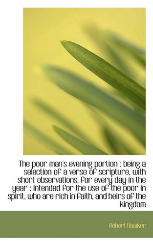 The Poor Man's Evening Portion: Being a Selection of a Verse of Scripture, with Short Observations, - Robert Hawker - Books - BiblioLife - 9781116464429 - October 28, 2009