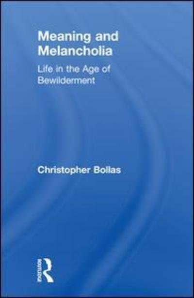 Cover for Christopher Bollas · Meaning and Melancholia: Life in the Age of Bewilderment (Hardcover Book) (2018)