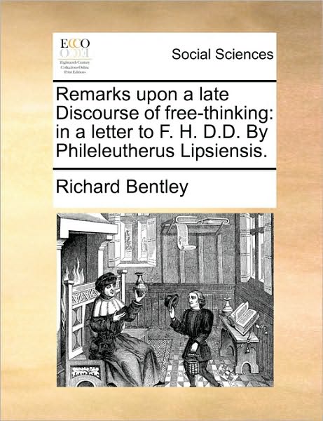 Cover for Richard Bentley · Remarks Upon a Late Discourse of Free-thinking: in a Letter to F. H. D.d. by Phileleutherus Lipsiensis. (Paperback Book) (2010)