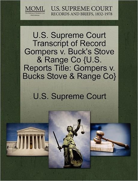 Cover for U S Supreme Court · U.s. Supreme Court Transcript of Record Gompers V. Buck's Stove &amp; Range Co {u.s. Reports Title: Gompers V. Bucks Stove &amp; Range Co} (Paperback Book) (2011)