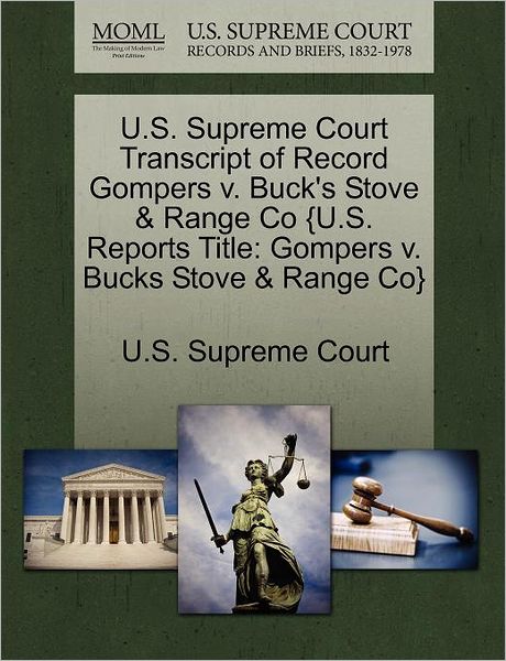 U.s. Supreme Court Transcript of Record Gompers V. Buck's Stove & Range Co {u.s. Reports Title: Gompers V. Bucks Stove & Range Co} - U S Supreme Court - Books - Gale Ecco, U.S. Supreme Court Records - 9781244992429 - October 25, 2011