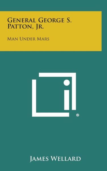 Cover for James Wellard · General George S. Patton, Jr.: Man Under Mars (Hardcover Book) (2013)