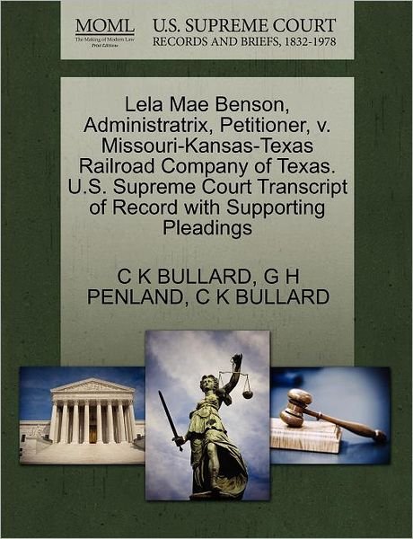 Cover for C K Bullard · Lela Mae Benson, Administratrix, Petitioner, V. Missouri-kansas-texas Railroad Company of Texas. U.s. Supreme Court Transcript of Record with Supporti (Paperback Bog) (2011)