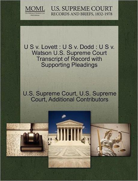 U S V. Lovett: U S V. Dodd: U S V. Watson U.s. Supreme Court Transcript of Record with Supporting Pleadings - Additional Contributors - Libros - Gale Ecco, U.S. Supreme Court Records - 9781270377429 - 28 de octubre de 2011
