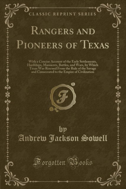 Cover for Andrew Jackson Sowell · Rangers and Pioneers of Texas : With a Concise Account of the Early Settlements, Hardships, Massacres, Battles, and Wars, by Which Texas Was Rescued from the Rule of the Savage and Consecrated to the (Paperback Book) (2018)