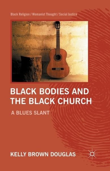 Cover for Kelly Brown Douglas · Black Bodies and the Black Church: A Blues Slant - Black Religion / Womanist Thought / Social Justice (Paperback Book) [1st ed. 2012 edition] (2012)