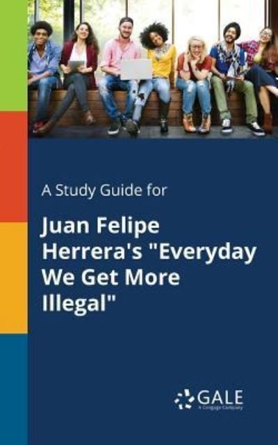 Cover for Cengage Learning Gale · A Study Guide for Juan Felipe Herrera's &quot;Everyday We Get More Illegal&quot; (Paperback Book) (2018)