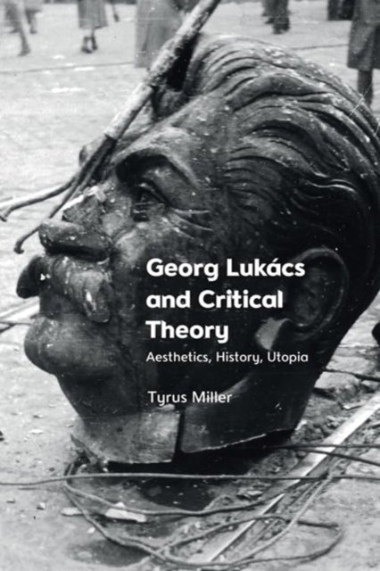 Tyrus Miller · Georg Lukacs and Critical Theory: Aesthetics, History, Utopia (Paperback Book) [100,079 edition] (2024)